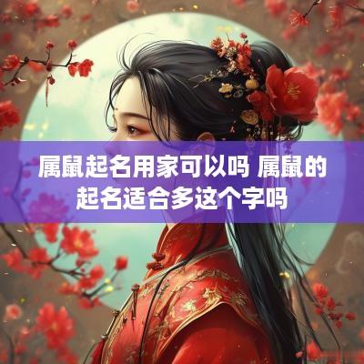 属鼠起名用家可以吗 属鼠的起名适合多这个字吗