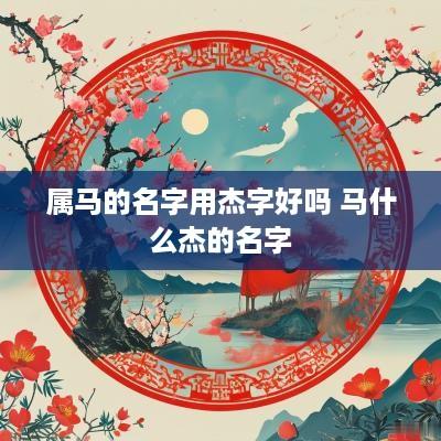 属马的名字用杰字好吗 马什么杰的名字