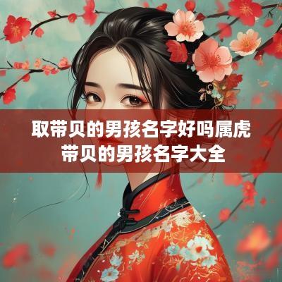 取带贝的男孩名字好吗属虎 带贝的男孩名字大全