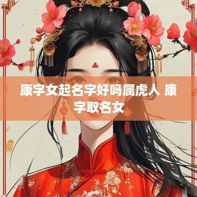 康字女起名字好吗属虎人 康字取名女
