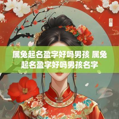 属兔起名盈字好吗男孩 属兔起名盈字好吗男孩名字