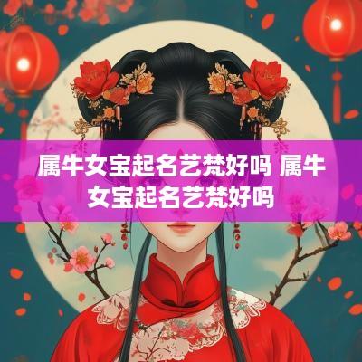 属牛女宝起名艺梵好吗 属牛女宝起名艺梵好吗