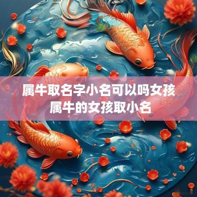 属牛取名字小名可以吗女孩 属牛的女孩取小名
