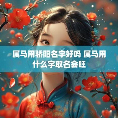 属马用骄阳名字好吗 属马用什么字取名会旺