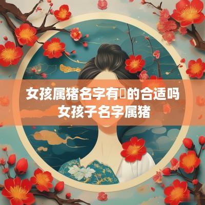 女孩属猪名字有玥的合适吗 女孩子名字属猪