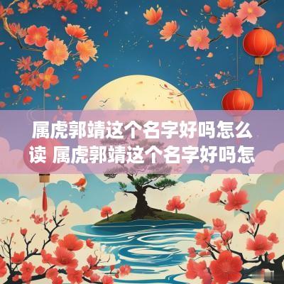 属虎郭靖这个名字好吗怎么读 属虎郭靖这个名字好吗怎么读的
