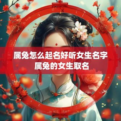 属兔怎么起名好听女生名字 属兔的女生取名