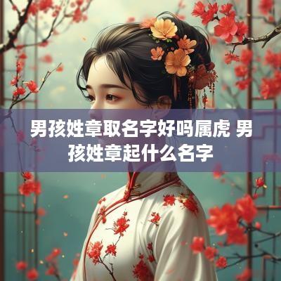 男孩姓章取名字好吗属虎 男孩姓章起什么名字