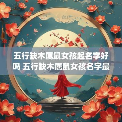 五行缺木属鼠女孩起名字好吗 五行缺木属鼠女孩名字最佳字