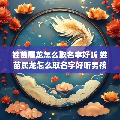 姓苗属龙怎么取名字好听 姓苗属龙怎么取名字好听男孩