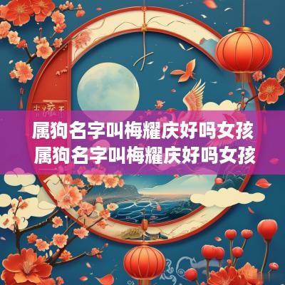 属狗名字叫梅耀庆好吗女孩 属狗名字叫梅耀庆好吗女孩取名