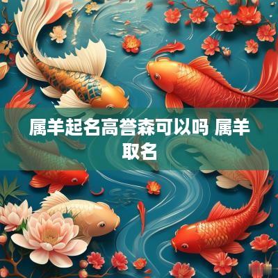 属羊起名高誉森可以吗 属羊取名