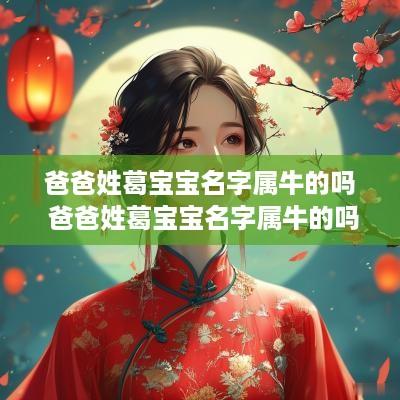 爸爸姓葛宝宝名字属牛的吗 爸爸姓葛宝宝名字属牛的吗男孩