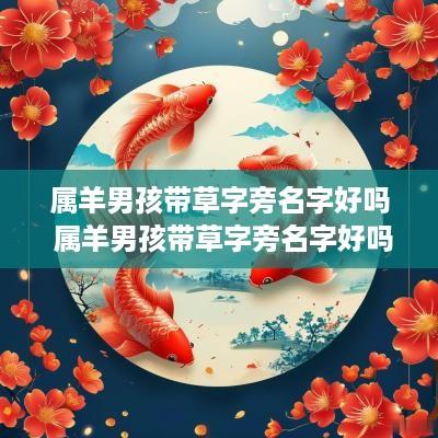 属羊男孩带草字旁名字好吗 属羊男孩带草字旁名字好吗怎么取