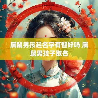 属鼠男孩起名字有智好吗 属鼠男孩子取名