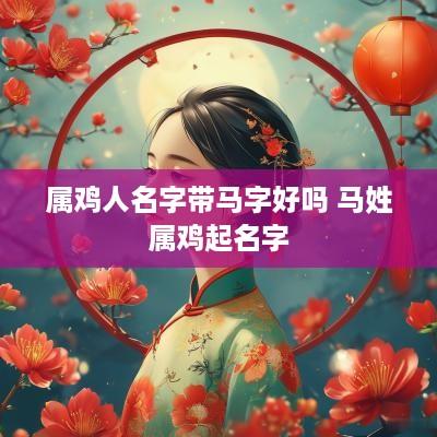 属鸡人名字带马字好吗 马姓属鸡起名字