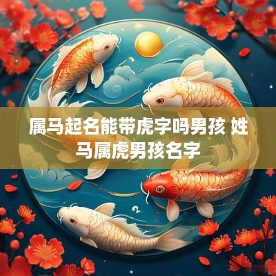 属马起名能带虎字吗男孩 姓马属虎男孩名字