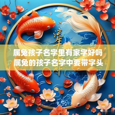 属兔孩子名字里有家字好吗 属兔的孩子名字中要带字头