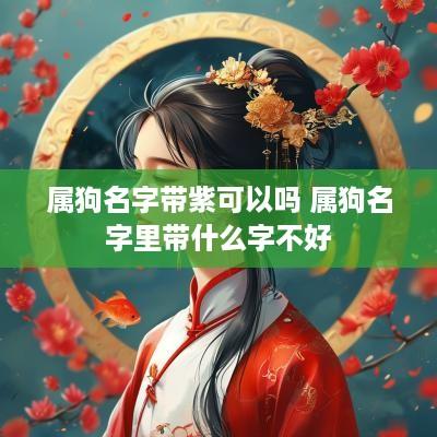 属狗名字带紫可以吗 属狗名字里带什么字不好