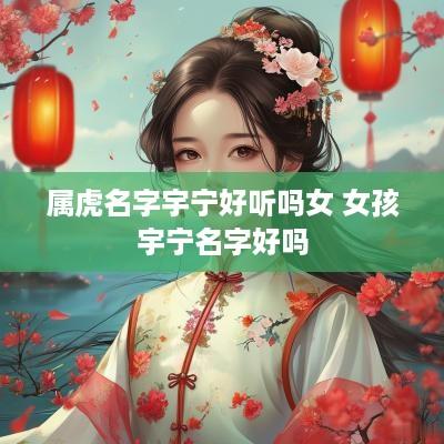 属虎名字宇宁好听吗女 女孩宇宁名字好吗