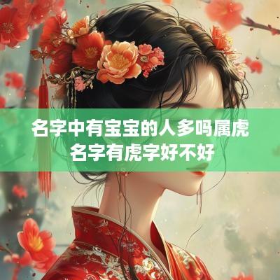 名字中有宝宝的人多吗属虎 名字有虎字好不好