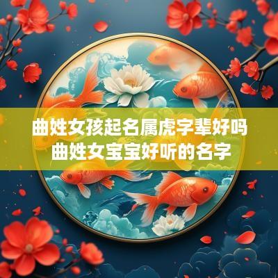 曲姓女孩起名属虎字辈好吗 曲姓女宝宝好听的名字