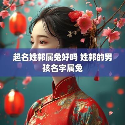 起名姓郭属兔好吗 姓郭的男孩名字属兔