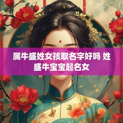 属牛盛姓女孩取名字好吗 姓盛牛宝宝起名女