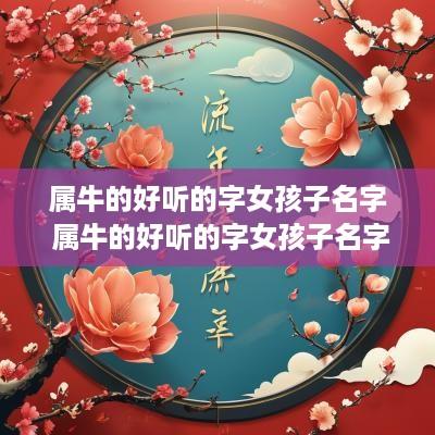 属牛的好听的字女孩子名字 属牛的好听的字女孩子名字大全