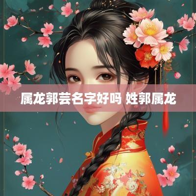 属龙郭芸名字好吗 姓郭属龙