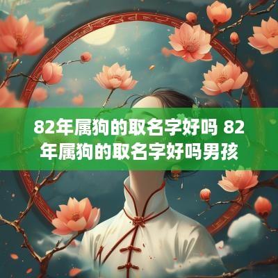 82年属狗的取名字好吗 82年属狗的取名字好吗男孩