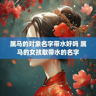 属马的对象名字带水好吗 属马的女孩取带水的名字