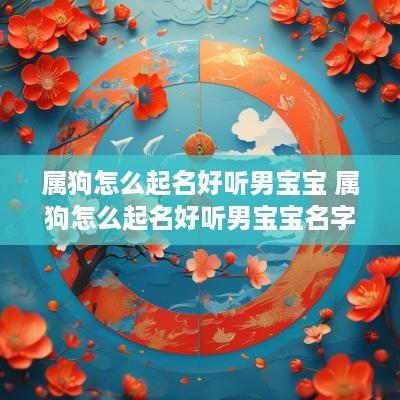 属狗怎么起名好听男宝宝 属狗怎么起名好听男宝宝名字