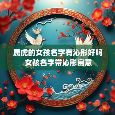 属虎的女孩名字有沁彤好吗 女孩名字带沁彤寓意