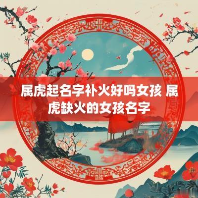 属虎起名字补火好吗女孩 属虎缺火的女孩名字