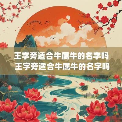 王字旁适合牛属牛的名字吗 王字旁适合牛属牛的名字吗女孩
