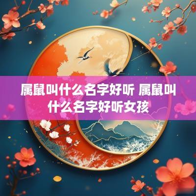属鼠叫什么名字好听 属鼠叫什么名字好听女孩