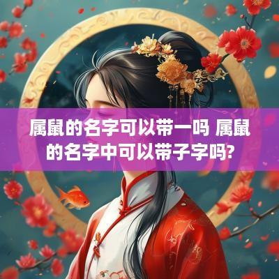 属鼠的名字可以带一吗 属鼠的名字中可以带子字吗?