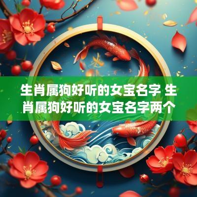 生肖属狗好听的女宝名字 生肖属狗好听的女宝名字两个字