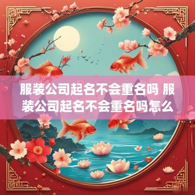 服装公司起名不会重名吗 服装公司起名不会重名吗怎么办