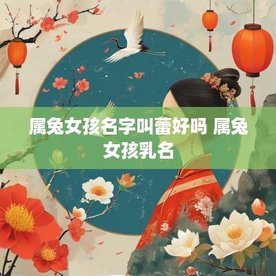 属兔女孩名字叫蕾好吗 属兔女孩乳名