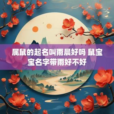 属鼠的起名叫雨晨好吗 鼠宝宝名字带雨好不好