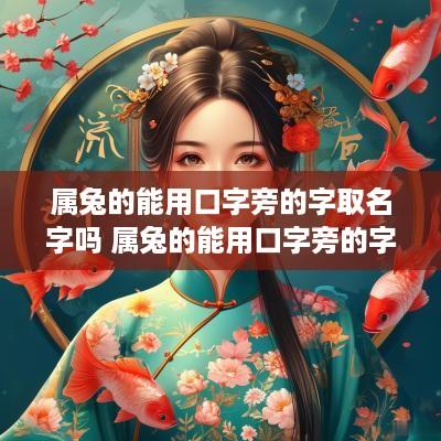 属兔的能用口字旁的字取名字吗 属兔的能用口字旁的字取名字吗好吗