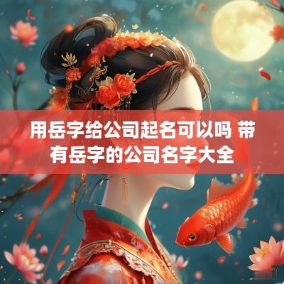 用岳字给公司起名可以吗 带有岳字的公司名字大全