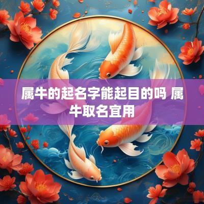 属牛的起名字能起目的吗 属牛取名宜用