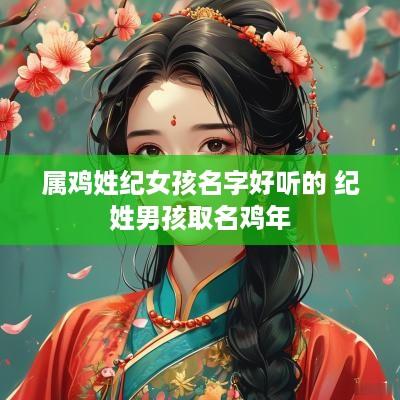 属鸡姓纪女孩名字好听的 纪姓男孩取名鸡年