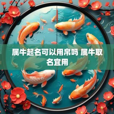 属牛起名可以用帛吗 属牛取名宜用