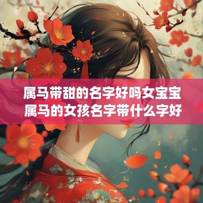属马带甜的名字好吗女宝宝 属马的女孩名字带什么字好