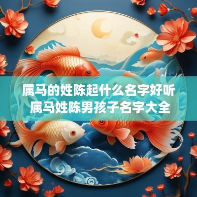 属马的姓陈起什么名字好听 属马姓陈男孩子名字大全