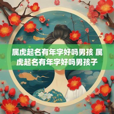 属虎起名有年字好吗男孩 属虎起名有年字好吗男孩子